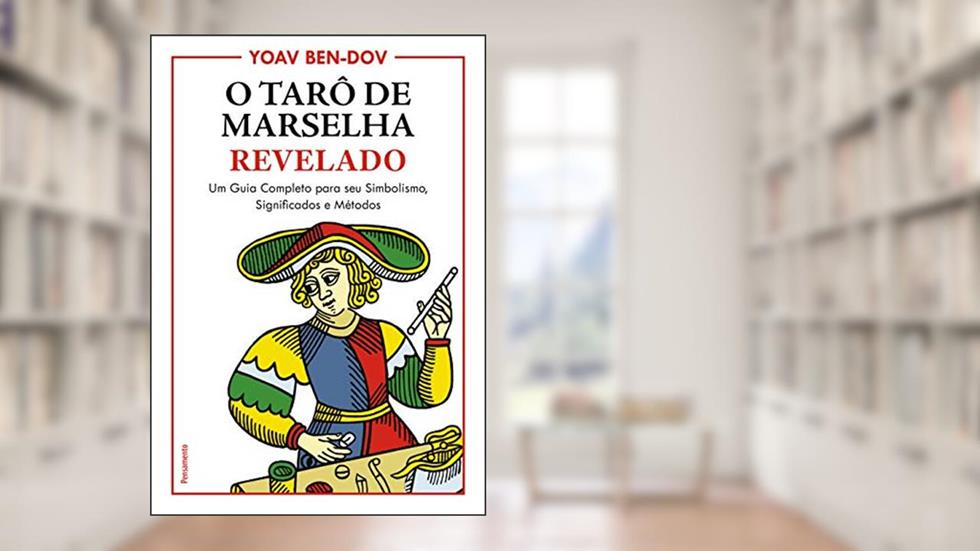 O Tarô de Marselha Revelado: um Guia Completo Para o seu Simbolismo, Significados e Métodos, do autor Yoav Bem-Dov