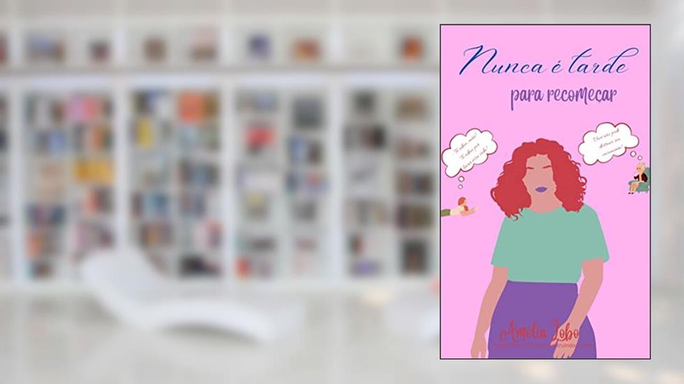 Nunca é tarde para recomeçar, do autor Amélia Lobo