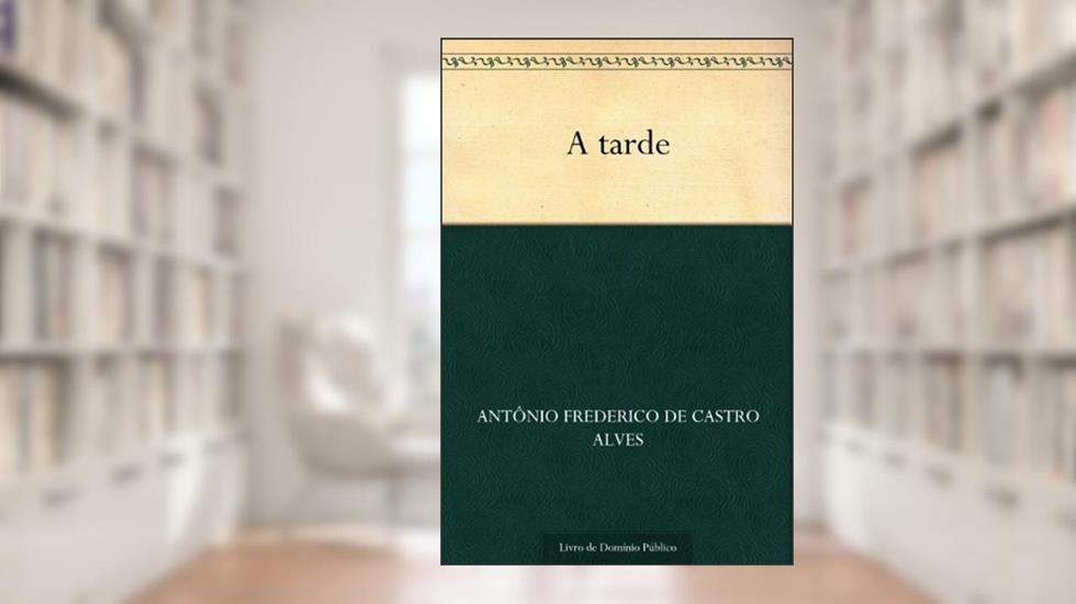 A tarde, do autor Antônio Frederico de Castro Alves