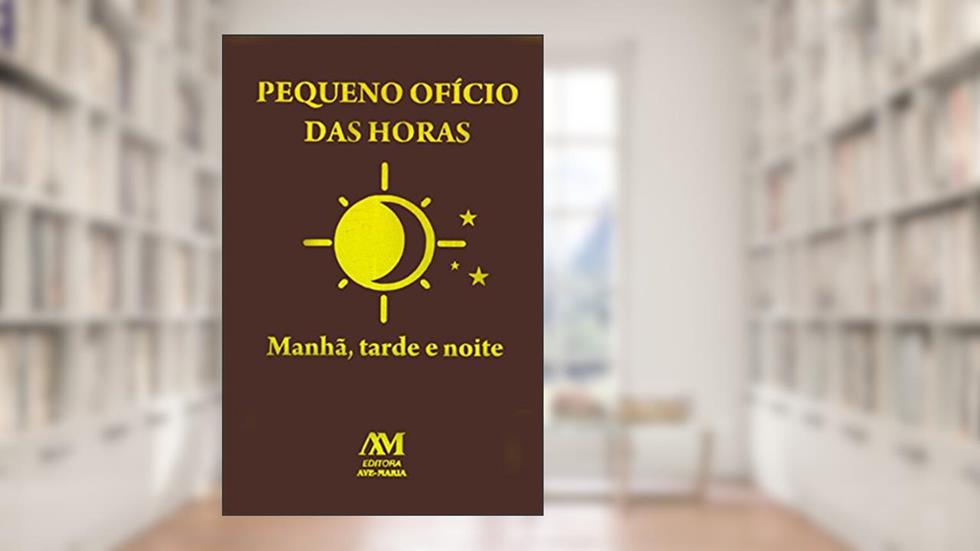 Pequeno ofício das horas: Manhã, tarde e noite, do autor Equipe editorial Ave-Maria