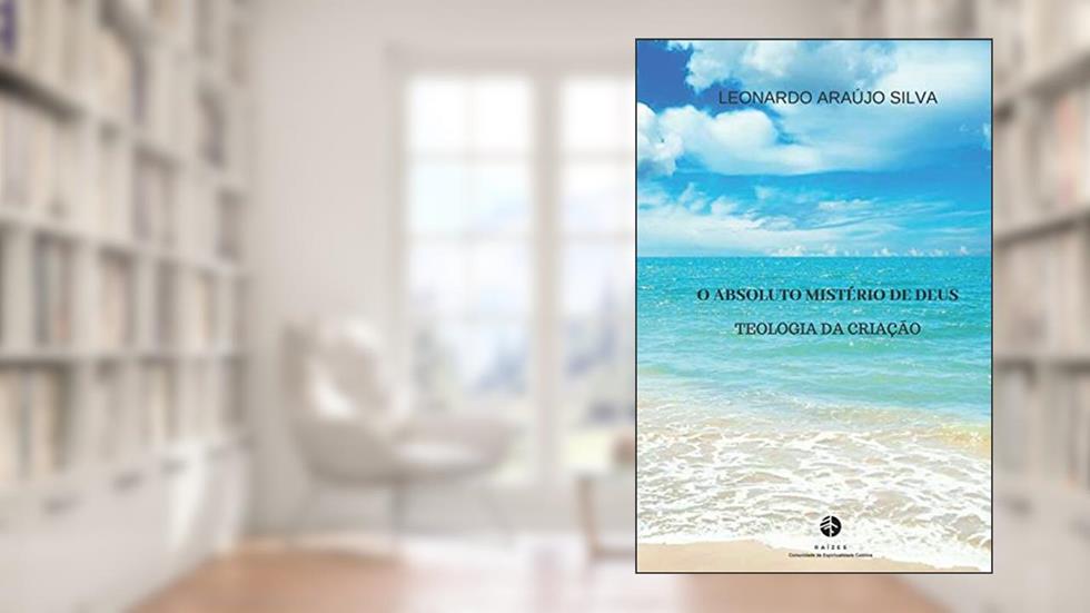 O Absoluto Mistério de Deus: Teologia da riação, do autor Leonardo Araújo Silva