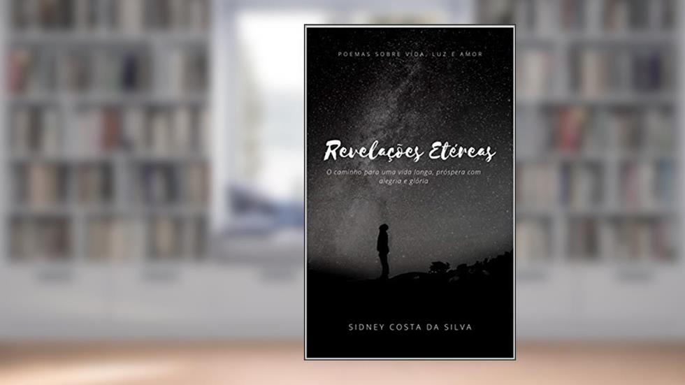 Revelações Etéreas: Um caminho para uma vida longa, prospera com alegria e glória, do autor Sidney Costa da Silva