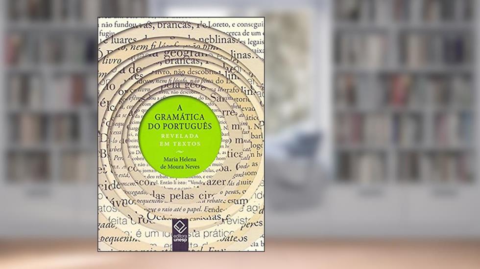 A gramática do português revelada em textos, do autor Maria Helena de Moura Neves