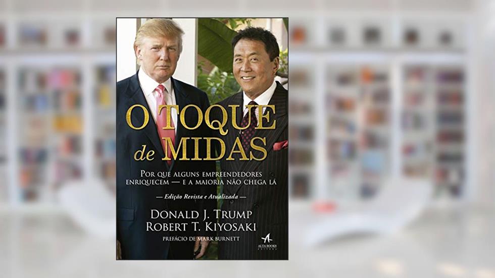 O Toque de Midas: Por que alguns empreendedores enriquecem - e a maioria não chega lá (Pai Rico), do autor Robert Kiyosaki; Donald Trump