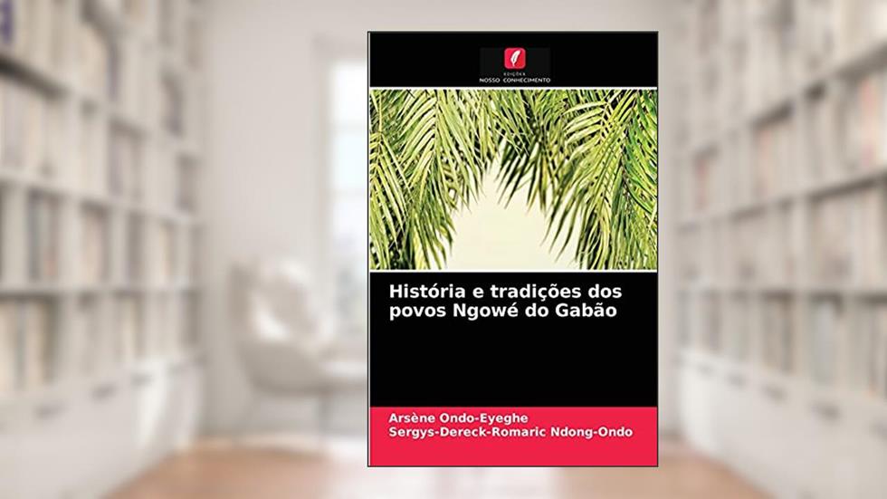 História e tradições dos povos Ngowé do Gabão, do autor Arsène Ondo-Eyeghe; Sergys-Dereck-Romaric Ndong-Ondo