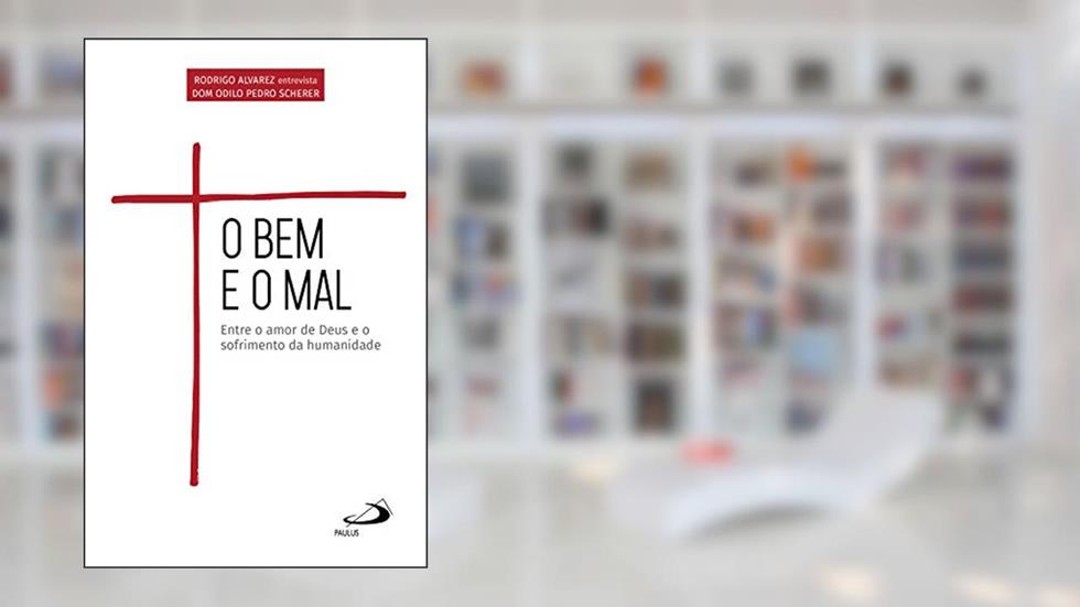 O Bem e o Mal: Entre o amor de Deus e o sofrimento da humanidade, do autor Odilo Pedro Scherer; Rodrigo Alvarez