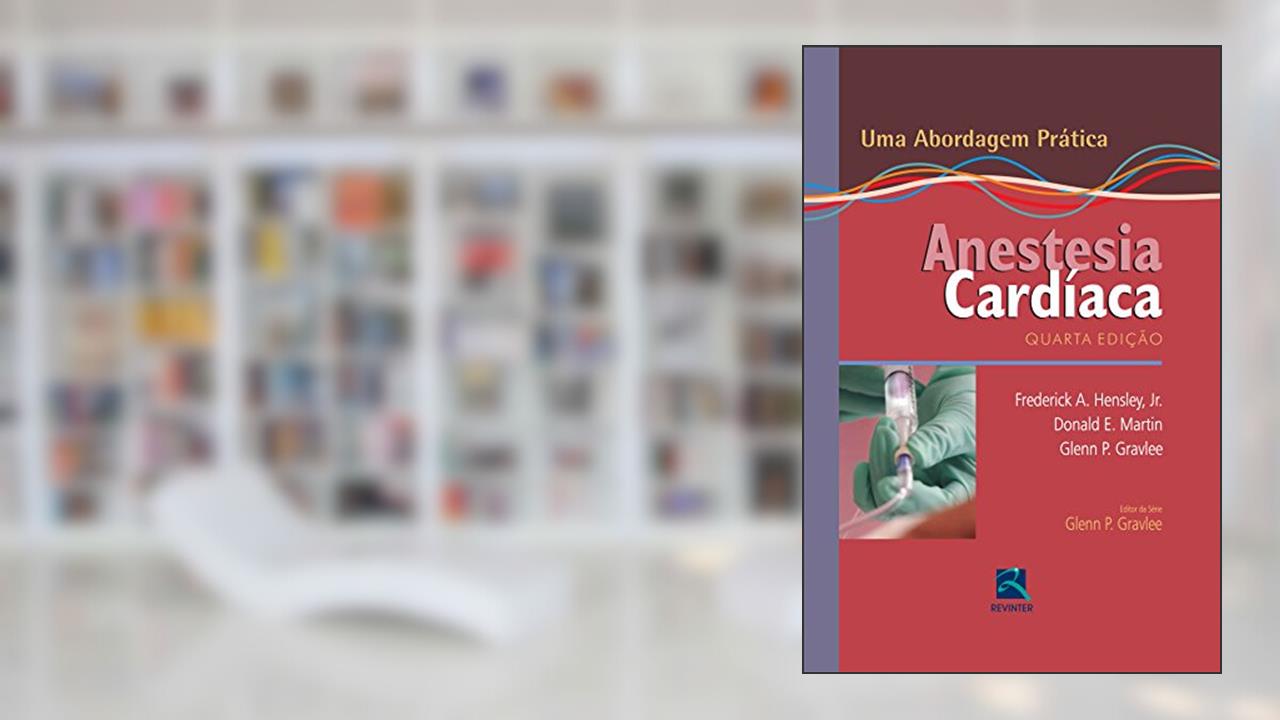 Anestesia Cardíaca: Uma Abordagem Prática, do autor Frederick A. Hensley