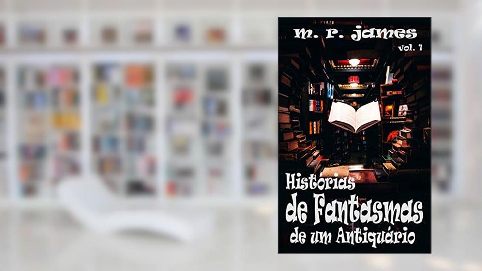 Histórias de Fantasmas de um Antiquário: - Volume 1, do autor Montague Rhodes James