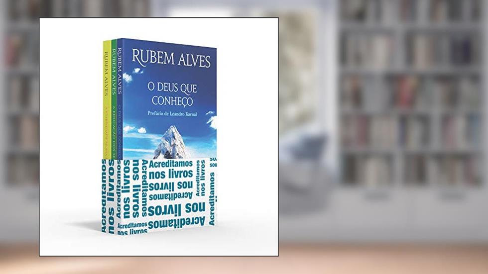 Coletânea Rubem Alves (kit 01) - Acreditamos nos livros: O Deus que conheço / A educação dos sentidos / A eternidade numa hora, do autor Rubem Alves