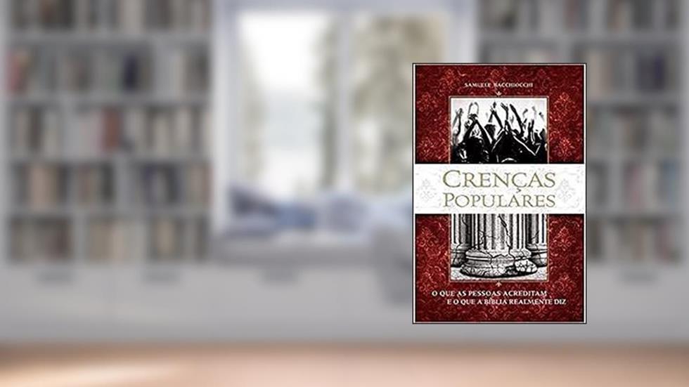 Crenças Populares. O que as Pessoas Acreditam e o que a Bíblia Realmente Diz, do autor Samuele Bacchiocchi