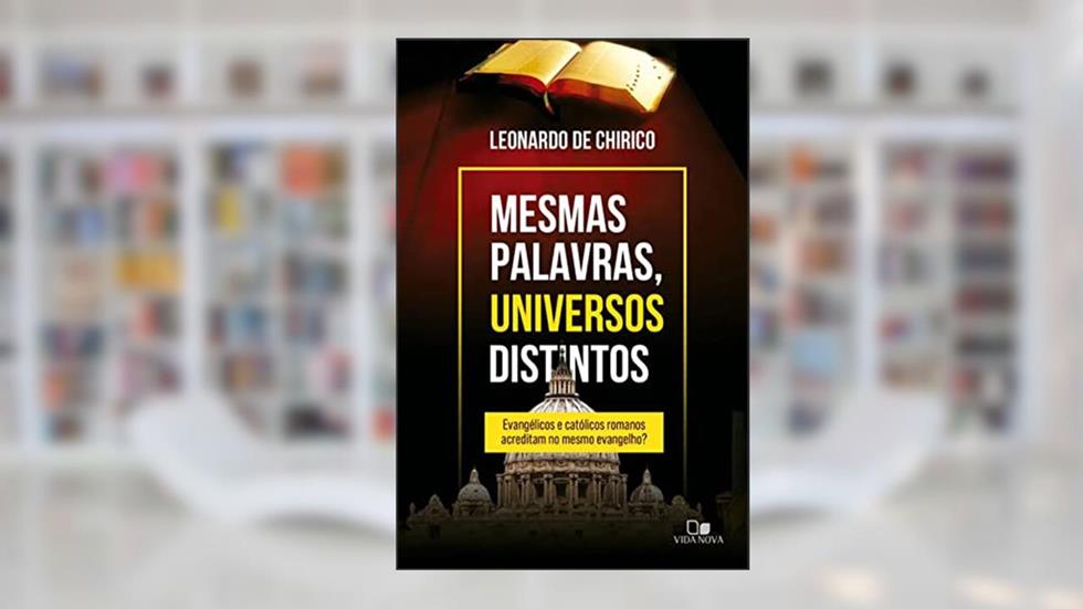 Mesmas palavras, universos distintos: Evangélicos e católicos romanos acreditam no mesmo evangelho?, do autor Leonardo De Chirico
