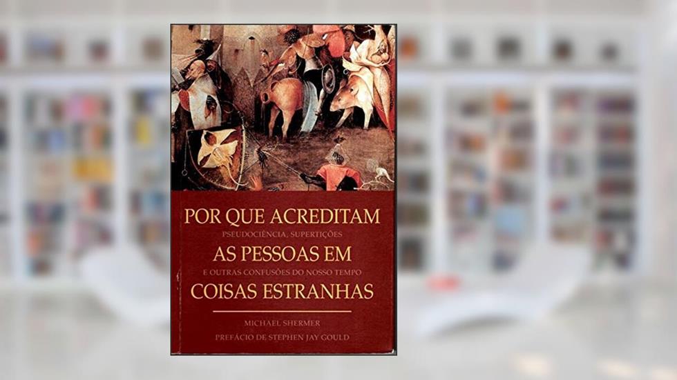 Por que Acreditam as Pessoas em Coisas Estranhas, do autor Michael Shermer