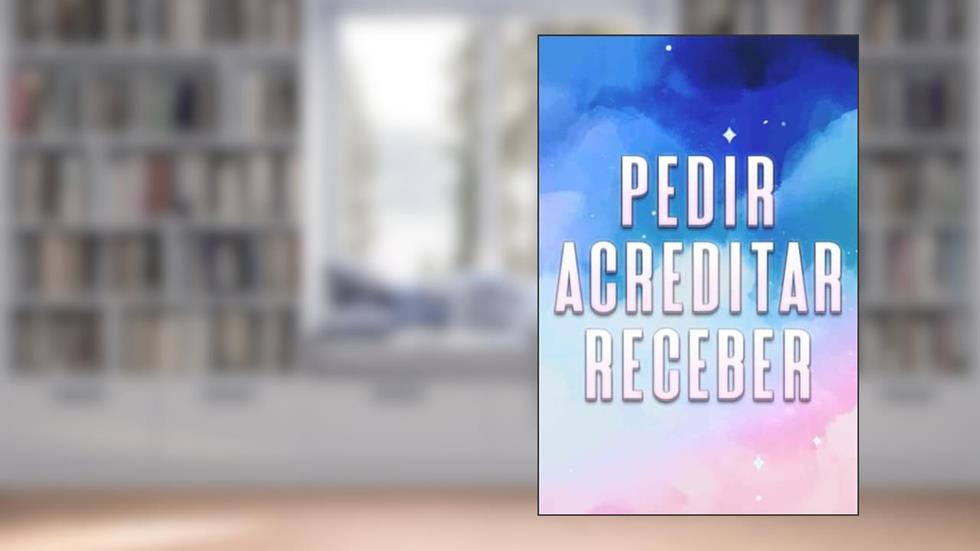 PEDIR ACREDITAR RECEBER: O que desejamos e em que acreditamos, Recebê-lo-emos, do autor Sherry Lee