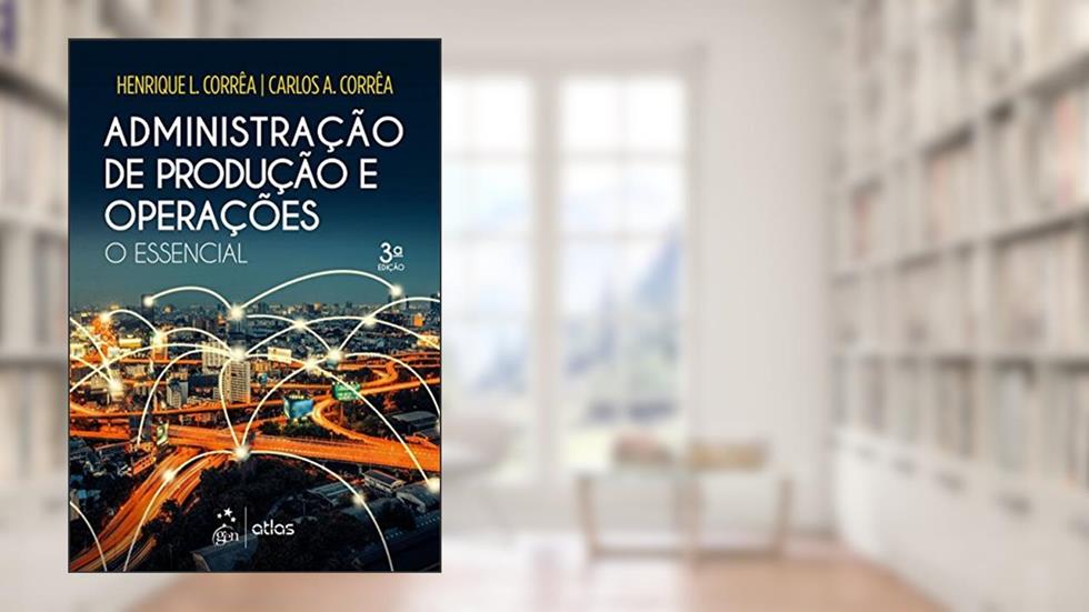 Administração de Produção e Operações - O Essencial, do autor Henrique Luiz Corrêa