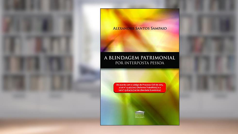 A Blindagem Patrimonial por Interposta Pessoa, do autor Alexandre Santos Sampaio