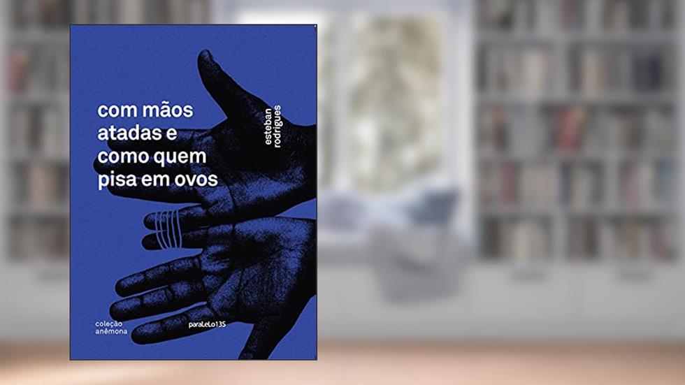 Com mãos atadas e como quem pisa em ovos, do autor Esteban Rodrigues