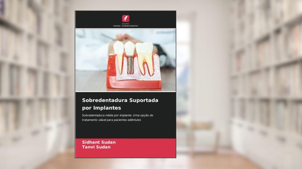 Sobredentadura Suportada por Implantes: Sobredentadura retida por implante: Uma opção de tratamento viável para pacientes edêntulos, do autor Sidhant Sudan; Tanvi Sudan