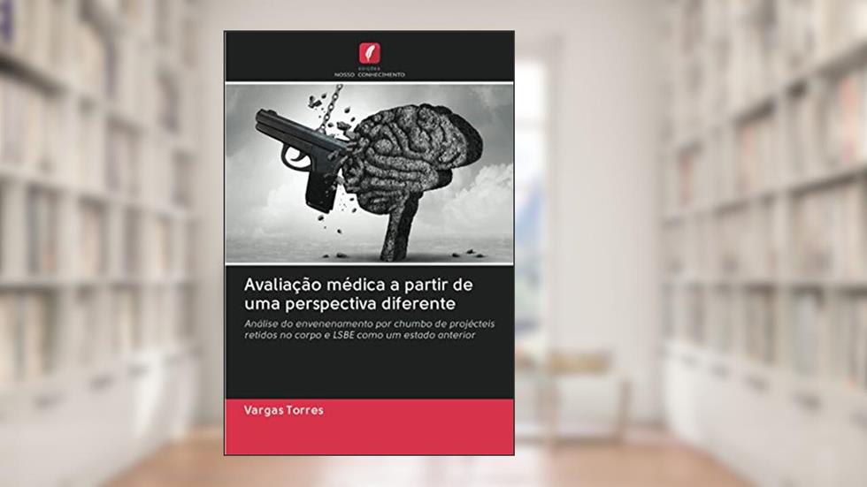Avaliação médica a partir de uma perspectiva diferente: Análise do envenenamento por chumbo de projécteis retidos no corpo e LSBE como um estado anterior, do autor Vargas Torres