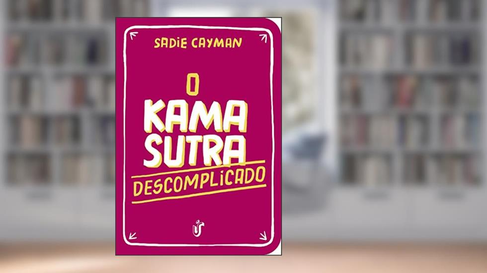 O Kama Sutra descomplicado: Como você nunca viu!, do autor Sadie Cayman