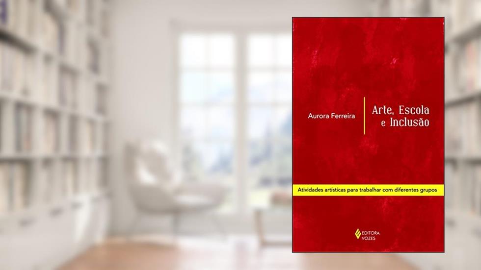 Arte, escola e inclusão: Atividades artísticas para trabalhar com diferentes grupos, do autor Aurora Ferreira