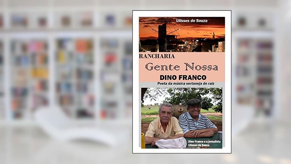 RANCHARIA - Gente Nossa - DINO FRANCO: Poeta da música sertaneja de raiz (GENTE DE SUCESSO Livro 1), do autor Ulisses de Souza