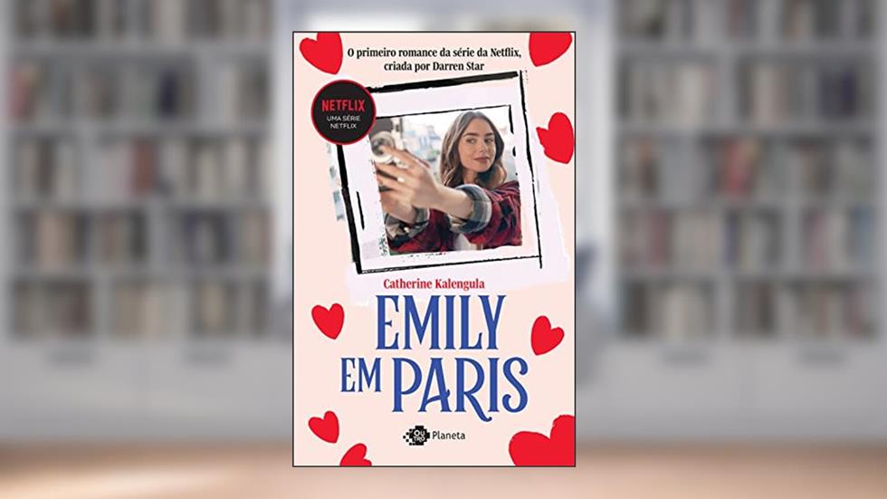 Emily em Paris: O primeiro romance da série da Netflix criada por Darren Star, do autor Catherine Kalengula