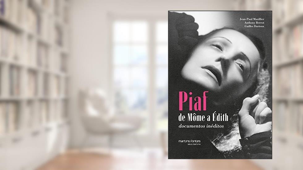 Piaf: de Môme a Édith - Documentos inéditos, do autor Jean-Paul Mazillier