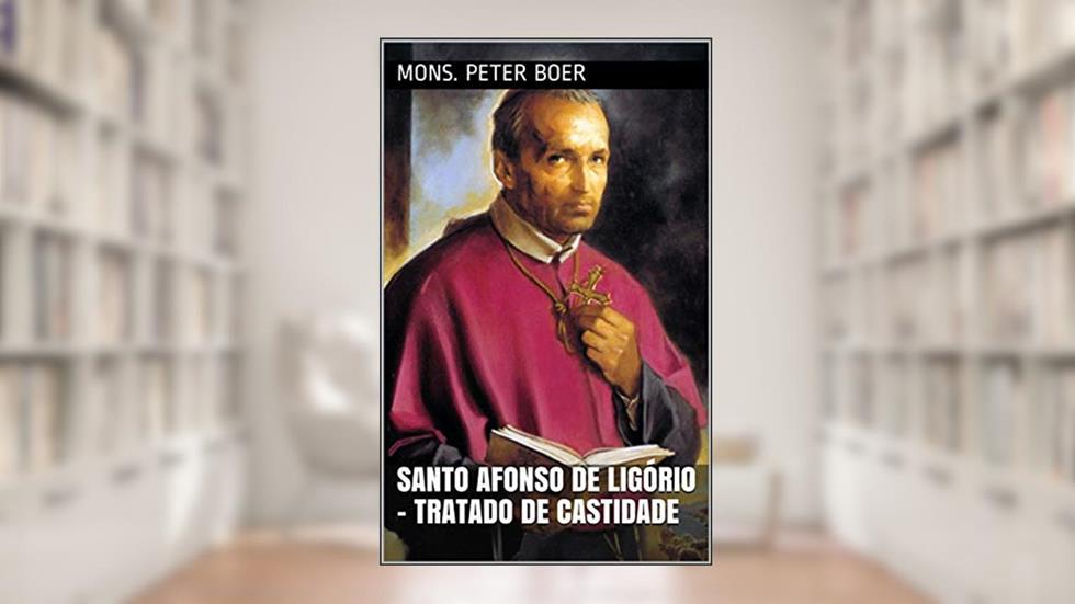 Santo Afonso de Ligório - Tratado de Castidade, do autor Mons. Peter Boer