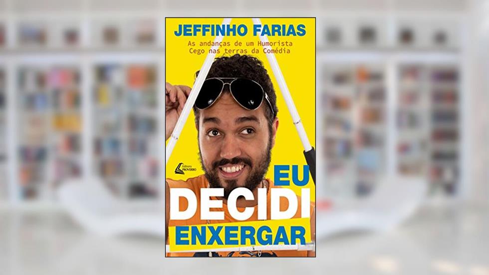 Eu Decidi Enxergar: As Andanças de um Humorista Cego nas Terras da Comédia, do autor Jeffinho Farias