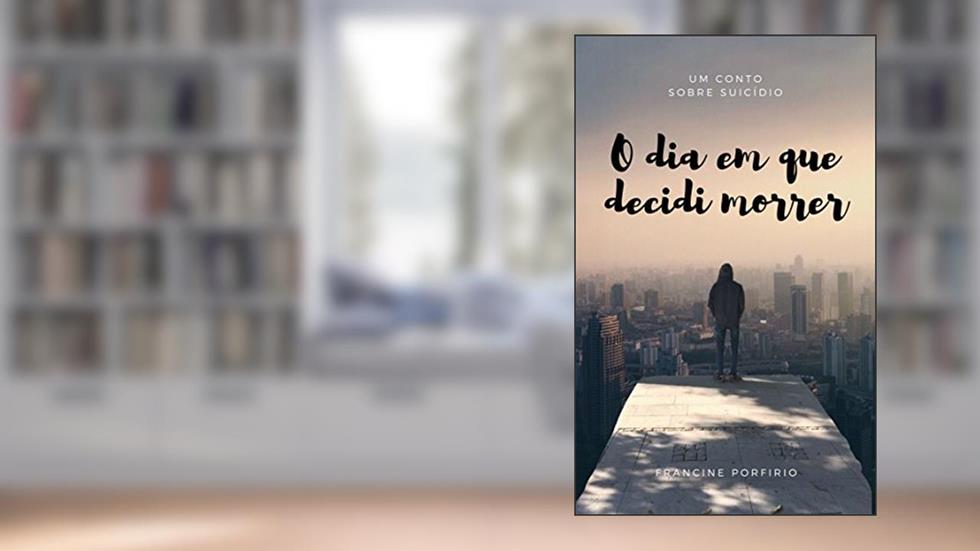 O dia em que decidi morrer, do autor Francine Porfirio