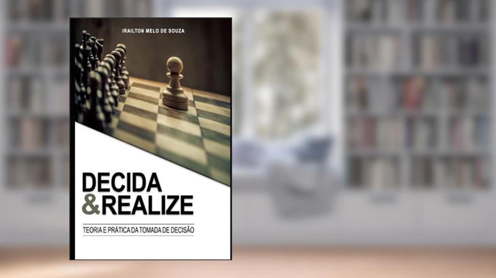 Decida & Realize: Conceitos e técnicas para tomada de decisão na vida pessoal e profissional, do autor Irailton M Souza; Irailton Melo de Souza