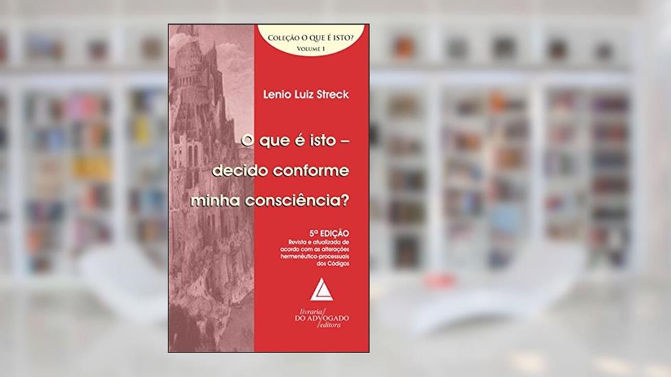 O que é Isto - Decido Conforme Minha Consciência? (Volume 1), do autor Lenio Luiz Streck