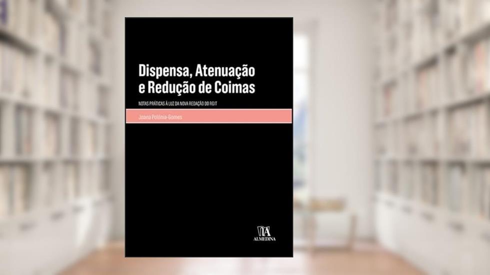 Dispensa, Atenuação e Redução de Coimas - Notas Práticas à Luz da Nova Redação do RGIT, do autor Joana Polónia-Gomes