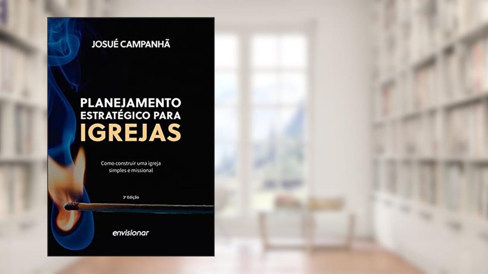Planejamento estratégico para igrejas: Como construir uma igreja simples e missional, do autor Josué Campanhã