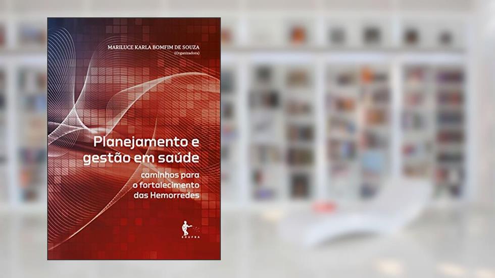 Planejamento e gestão em saúde: caminhos para o fortalecimento das hemorredes, do autor Mariluce Karla Bomfim de Souza
