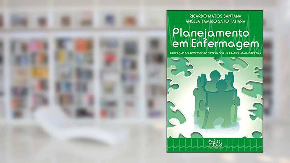 Planejamento em Enfermagem: aplicação do processo de enfermagem na prática administrativa, do autor Ricardo Matos Santana; Ângela Tamiko Sato Tahara