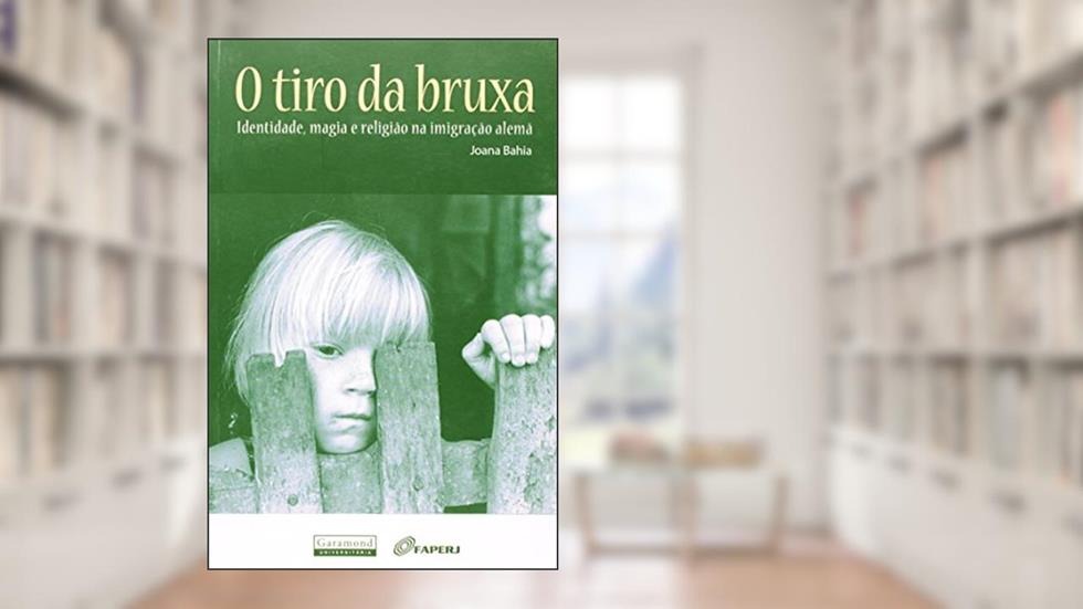O Tiro da Bruxa. Identidade, Magia e Religião Entre Imigrantes Alemães, do autor Joana Bahia
