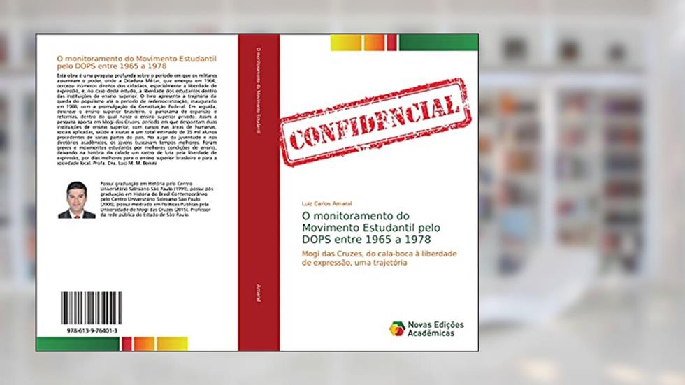 O monitoramento do Movimento Estudantil pelo DOPS entre 1965 a 1978: Mogi das Cruzes, do cala-boca à liberdade de expressão, uma trajetória, do autor Luiz Carlos Amaral