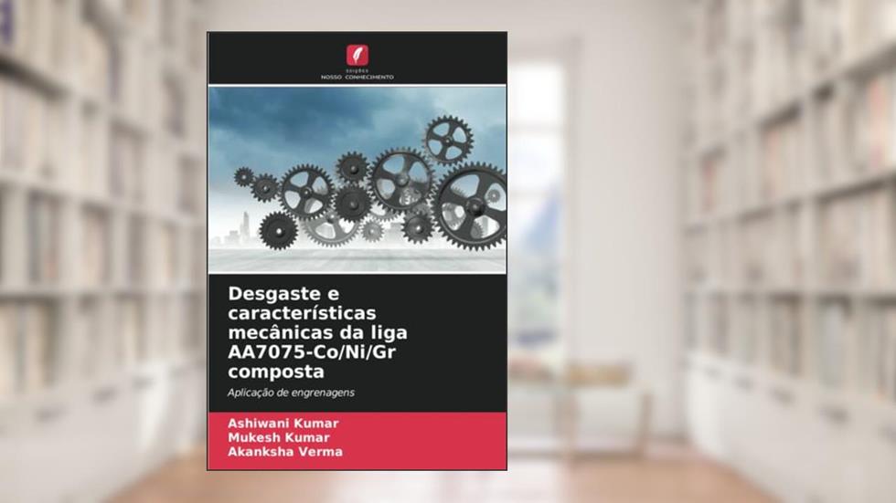 Desgaste e características mecânicas da liga AA7075-Co/Ni/Gr composta: Aplicação de engrenagens, do autor Ashiwani Kumar; Mukesh Kumar; Akanksha Verma