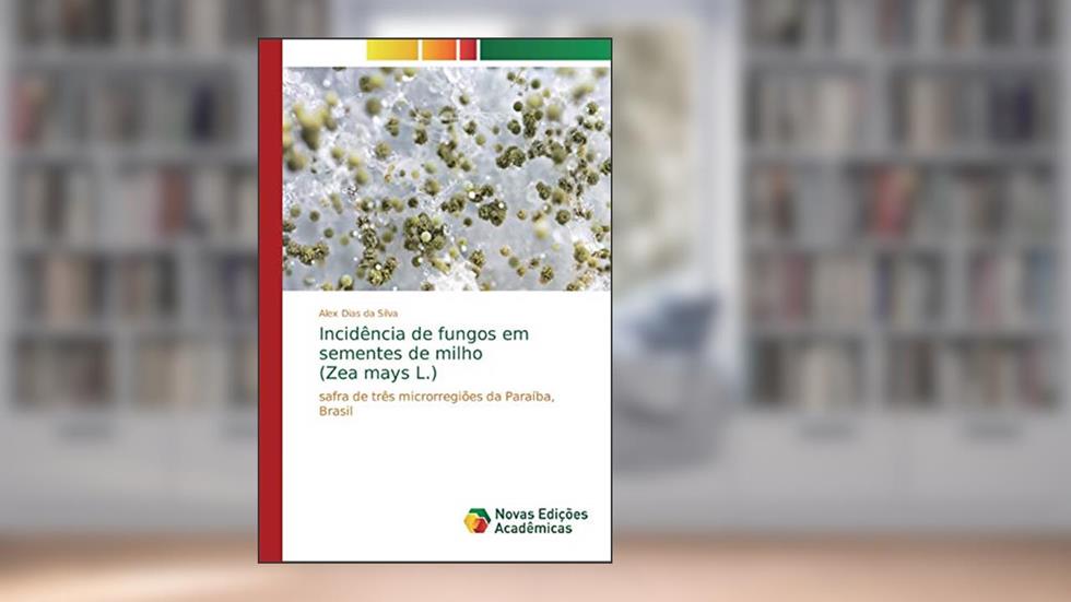 Incidência de fungos em sementes de milho (Zea mays L.): safra de três microrregiões da Paraíba, Brasil, do autor Alex Dias da Silva
