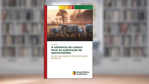 Capa de A influência da cultura local na exploração de oportunidades: O caso microrregião de Marechal Cândido Rondon-PR, do autor Hofer Elza