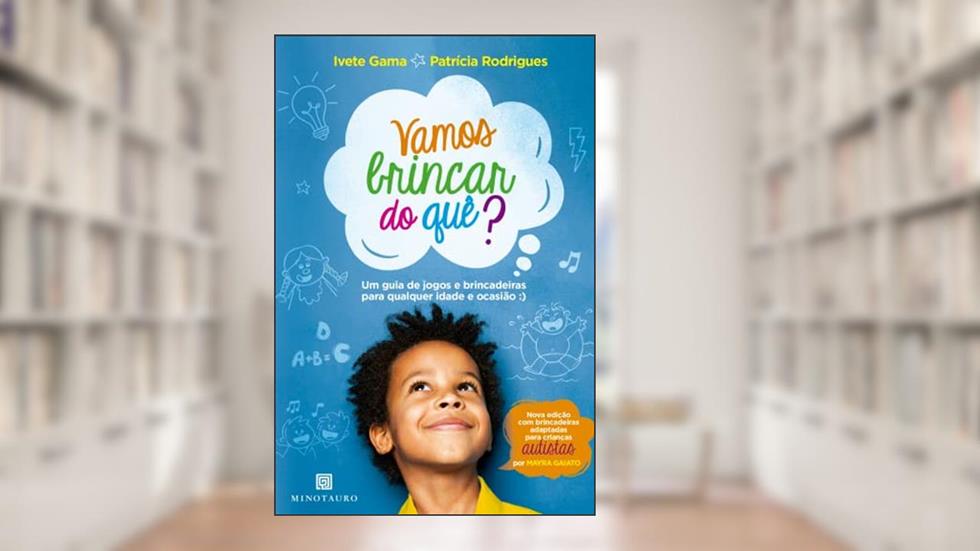 Vamos Brincar do Quê?: um Guia de Jogos e Brincadeiras Para Qualquer Idade e Ocasião, do autor Ivete Gama; Patrícia Rodrigues; Mayra Gaiato
