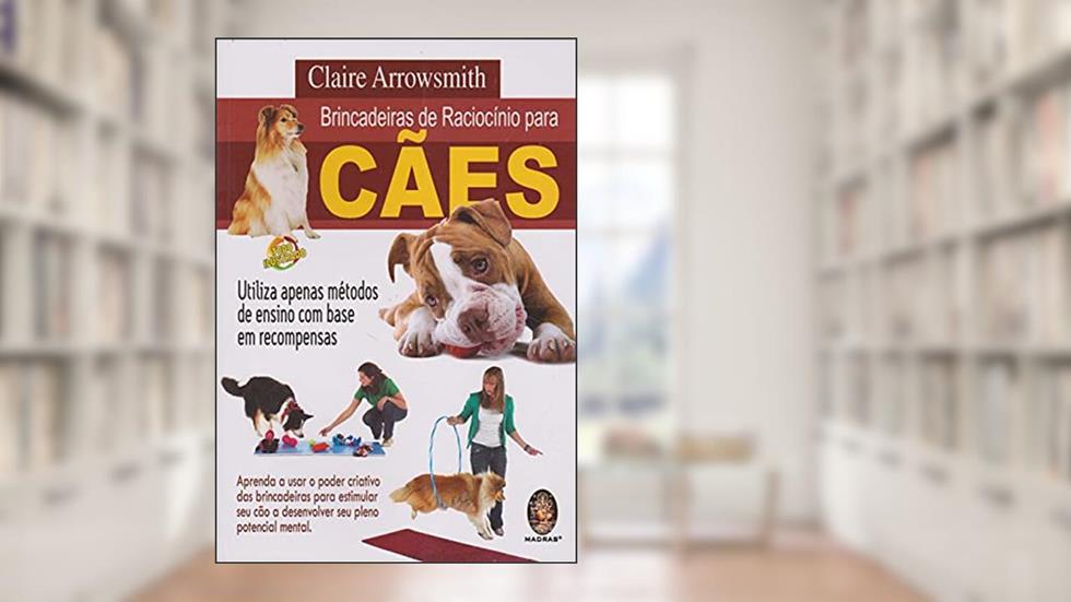 Brincadeiras de Raciocínio Para Cães, do autor Claire Arrowsmith
