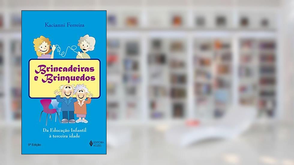 Brincadeiras e brinquedos: Da educação infantil à terceira idade, do autor Kacianni de Sousa Ferreira