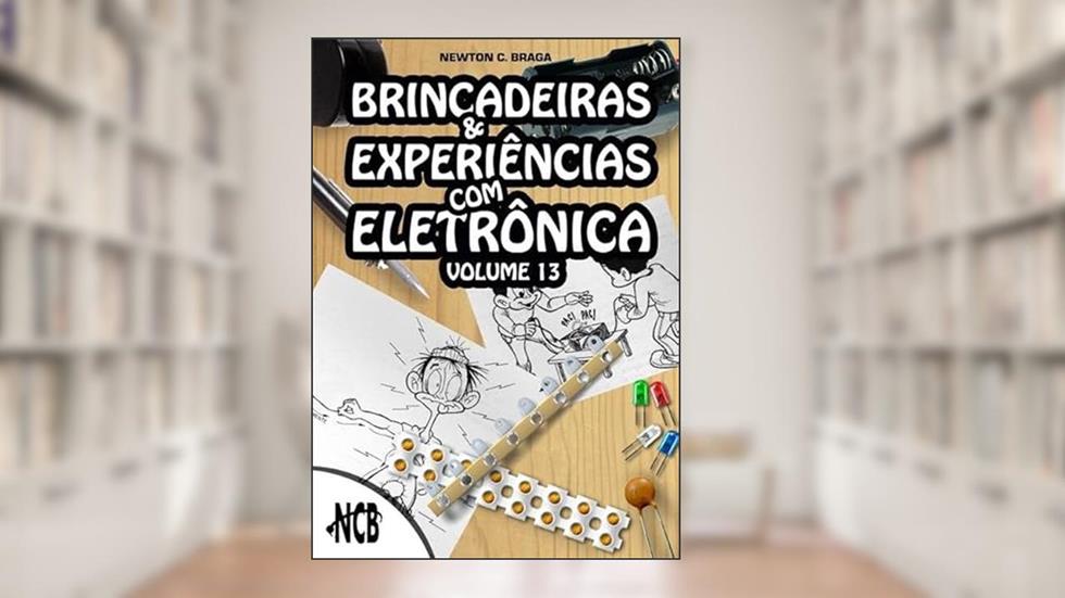 Brincadeiras e Experiencias Om Eletronica - Volume 13, do autor Newton C. Braga