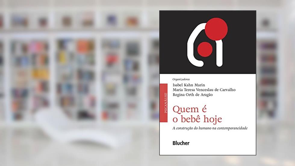 Quem é o bebê hoje: A construção do humano na contemporaneidade, do autor Isabel Kahn Marin; Maria Teresa Venceslau de Carvalho; Regina Orth de Aragão