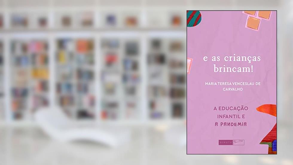 E as crianças brincam! (A Educação Infantil e a pandemia), do autor Maria Teresa Venceslau de Carvalho; Zilma Ramos de Oliveira (org.)