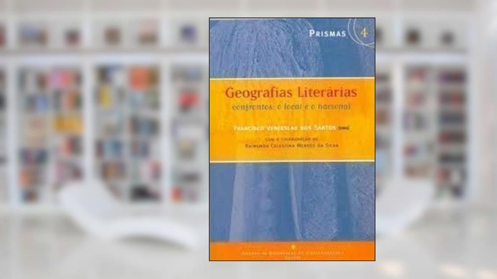 Geografias Literárias, Confrontos : O Local E O Nacional.-- ( Prismas ; 4 ), do autor Francisco Venceslau Dos - Santos