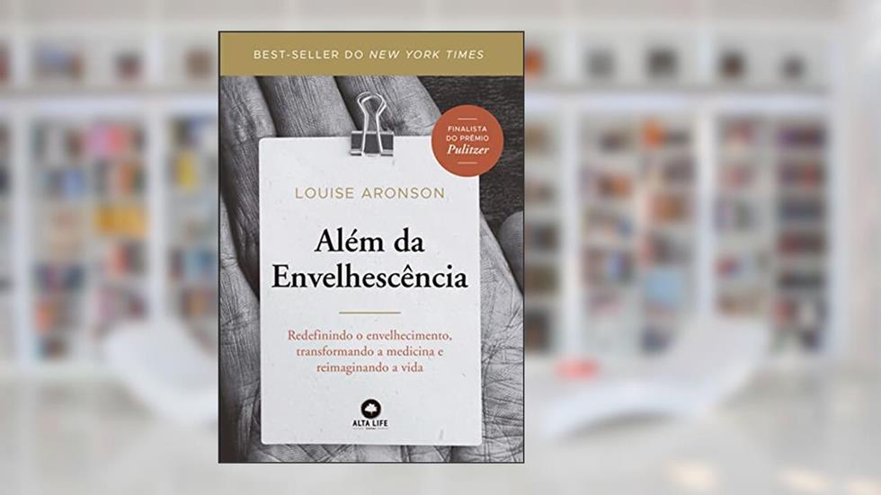 Além da Envelhescência: Redefinindo o Envelhecimento, Transformando a Medicina e Reimaginando a Vida., do autor Louise Aronson