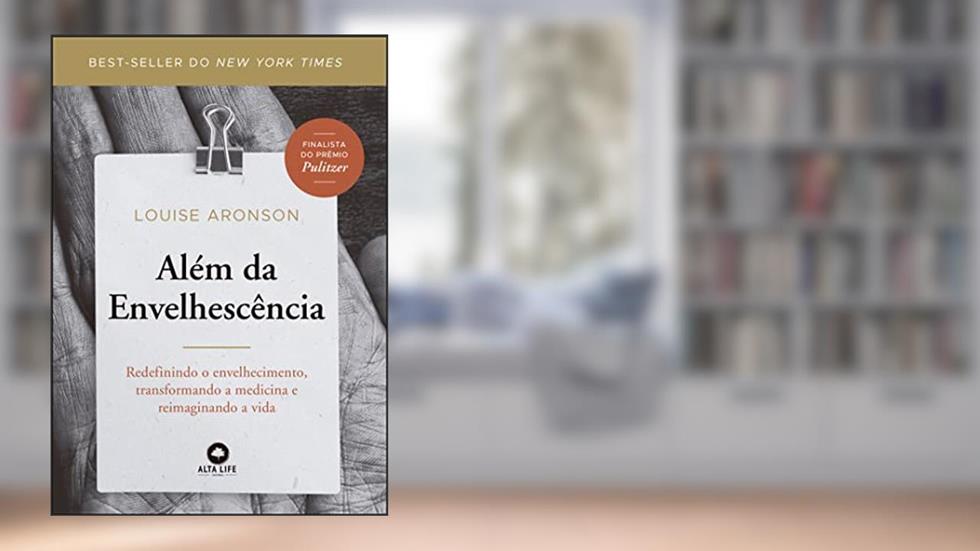 Além da Envelhescência: Redefinindo o envelhecimento, transformando a medicina e reimaginando a vida, do autor Louise Aronson